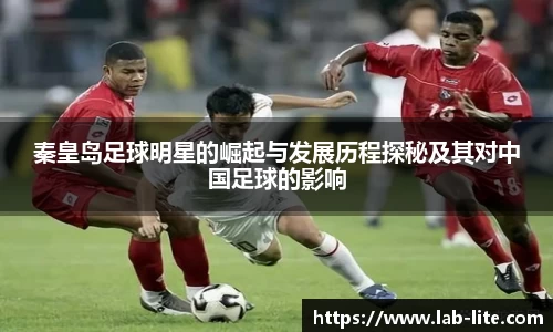 秦皇岛足球明星的崛起与发展历程探秘及其对中国足球的影响