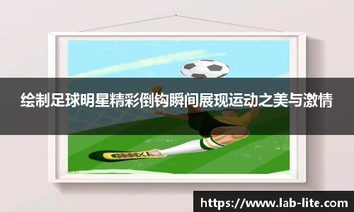 绘制足球明星精彩倒钩瞬间展现运动之美与激情